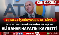 Antalya TSO ve Organize Sanayi Bölgesi Başkanı Ali Bahar hayatını kaybetti