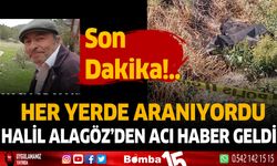 Her yerde aranan Halil Alagöz'den acı haber geldi