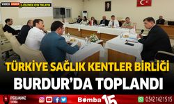 Türkiye Sağlık Kentler Birliği Burdur’da toplandı