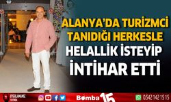 Alanya'da turizmci tanıdığı herkesten helallik isteyip intihar etti