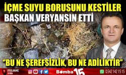 İçme suyu borusunu kestiler, başkan veryansın etti! 'Bu ne şerefsizlik, bu ne adiliktir?'