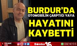 Burdur'da otomobilin çarptığı yaya hayatını kaybetti