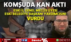 Komşuda kan aktı; Eski il genel meclis üyesi, eski belediye başkanı yardımcısını vurdu: 1 ölü