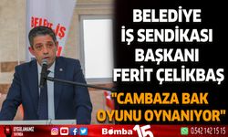 Belediye İş Sendikası başkanı Ferit Çelikbaş "cambaza bak oyunu oynanıyor"