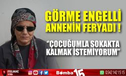 Görme engelli annenin feryadı: “Çocuğumla sokakta kalmak istemiyorum"