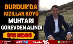 Burdur'da kızıllar Köyü muhtarı görevden alındı