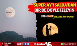 Süper ayı Salda Gölünden birde böyle izleyin