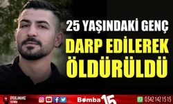 25 yaşındaki genç darp edilerek öldürüldü