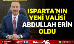 Isparta’nın yeni valisi Abdullah Erin oldu