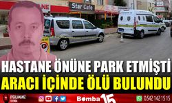 Hastane önüne park ettiği araç içerisinde ölü bulundu