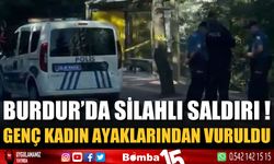 Burdur'da silahlı saldırı! Genç kadın ayaklarından vuruldu