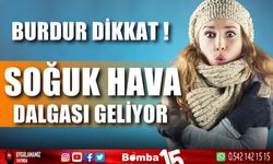 Burdur Dikkat! Soğuk hava dalgası geliyor