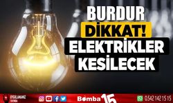 Burdur dikkat! Elektrik kesintisi