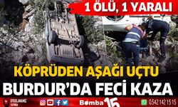 Burdur'da otomobil köprüden aşağı  uçtu. 1 ölü, 1 yaralı