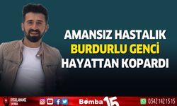 Amansız hastalık Burdurlu genci hayattan kopardı