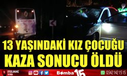 13 yaşındaki kız çocuğu kaza sonucu hayatını kaybetti