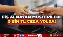 Fiş almayan müşterilere 5 bin TL ceza uygulanacak