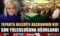 Isparta Belediye Başkanının kızı Isparta'da son yolculuğuna uğurlandı