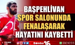 Spor salonunda fenalaşan başpehlivan hayatını kaybetti