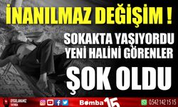 Sokakta yaşayan vatandaşın inanılmaz değişimi