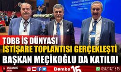 TOBB İş Dünyası istişare toplantısı! Başkan Meçikoğlu da katıldı