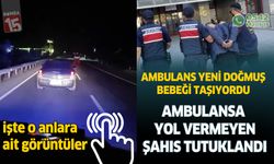 Yeni doğmuş bebeği taşıyan ambulansa yol vermeyen sürücü tutuklandı