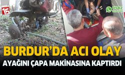 Burdur Bucak'ta çapa yapan şahıs, ayağını makinaya kaptırdı