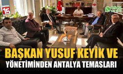 Başkan Yusuf Keyik ve Yönetiminden Antalya temasları