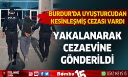 Burdur'da uyuşturucudan kesinleşmiş cezası vardı, yakalanarak cezaevine gönderildi