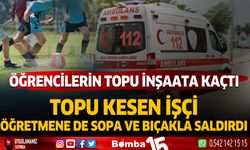 Öğrencilerin inşaata kaçan topunu kesti, öğretmene sopa ve bıçakla saldırdı