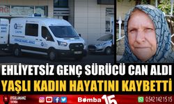 Ehliyetsiz sürücünün çarptığı yaşlı kadın hayatını kaybetti