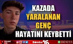 Kazada ağır yaralanan genç hayatını kaybetti