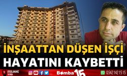 İnşaattan düşen işçi hayatını kaybetti