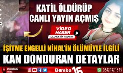 İşitme engelli Nihal'in öldürülmesinde kan donduran detaylar