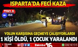 Isparta'da feci kaza. Yolu geçmeye çalışan 1 kişi öldü 1 çocuk yaralandı