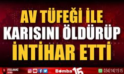 Karısını av tüfeğiyle öldürüp aynı silahla intihar etti