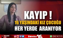 Kaybolan 16 yaşındaki kız çocuğu her yerde aranıyor