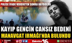 Kayıp gencin cansız bedeni Manavgat Irmağı'nda bulundu