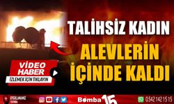 talihsiz kadın alevler içinde kaldı