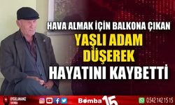 Hava almak için çıktığı balkondan düşen yaşlı adam hayatını kaybetti