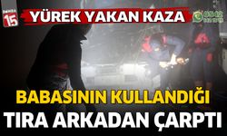 Babasının kullandığı tıra çarpan genç hayatını kaybetti