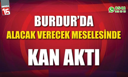 Burdur'da alacak verecek meselesinde kan aktı