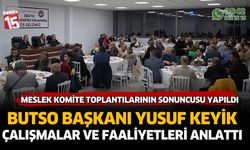 BUTSO Başkanı Yusuf Keyik meslek komite toplantılarının sonuncusunu yaptı