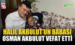 Halil Akbulut'un babası Osman Akbulut vefat etti