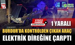 Burdur'da kontrolden çıkan araç elektrik direğine çarptı