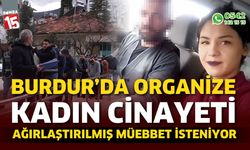 Burdur'da organize işlendiği iddia edilen kadın cinayetinde 3 sanık hakkında ağırlaştırılmış müebbet isteniyor