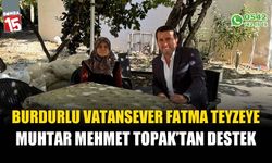 Burdurlu Vatansever Fatma teyzeye muhtar Mehmet Topak'tan destek