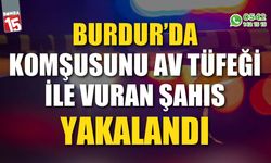 Burdur'da komşusunu av tüfeği ile vuran zanlı tutuklandı