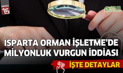 Isparta Orman İşletme Müdürlüğünde milyonluk vurgun iddiası