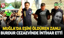 Muğla'da eşini öldüren zanlı Burdur cezaevinde yaşamına son verdi